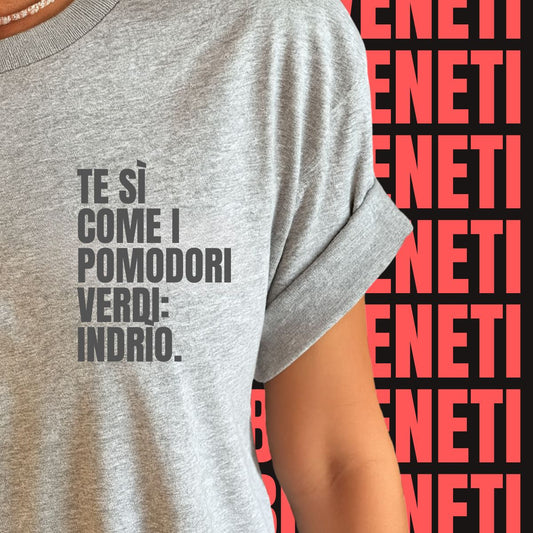 T-shirt TE SI COME I POMODORI VERDI: INDRIO!