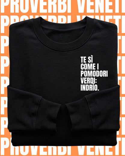 Felpa TE SI COME I POMODORI VERDI: INDRIO!