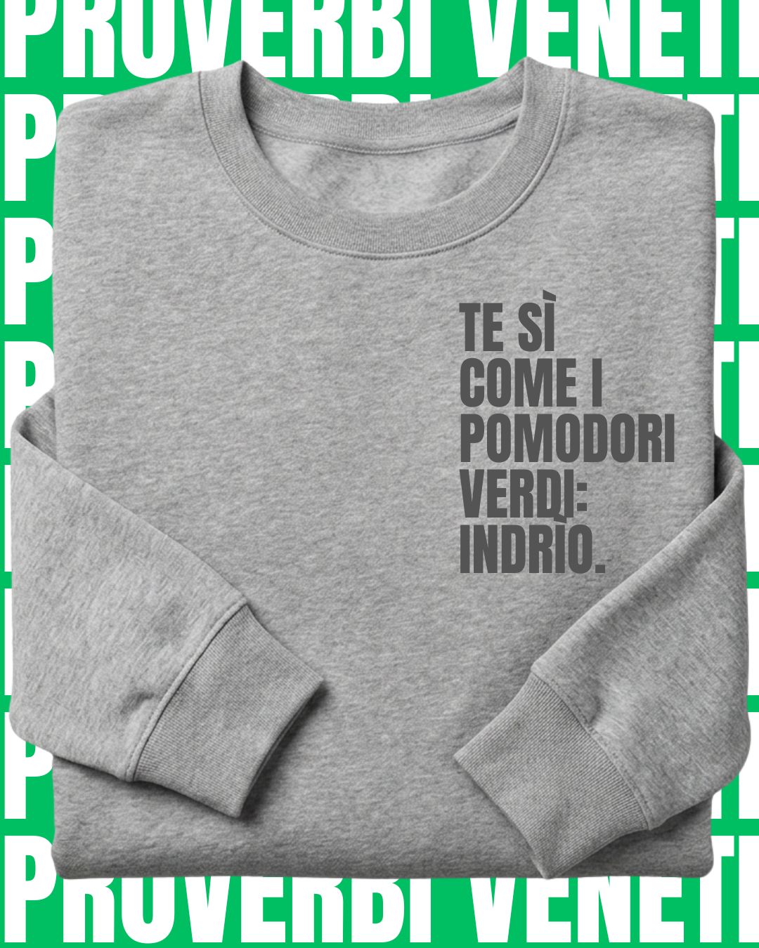 Felpa TE SI COME I POMODORI VERDI: INDRIO!