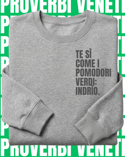 Felpa TE SI COME I POMODORI VERDI: INDRIO!