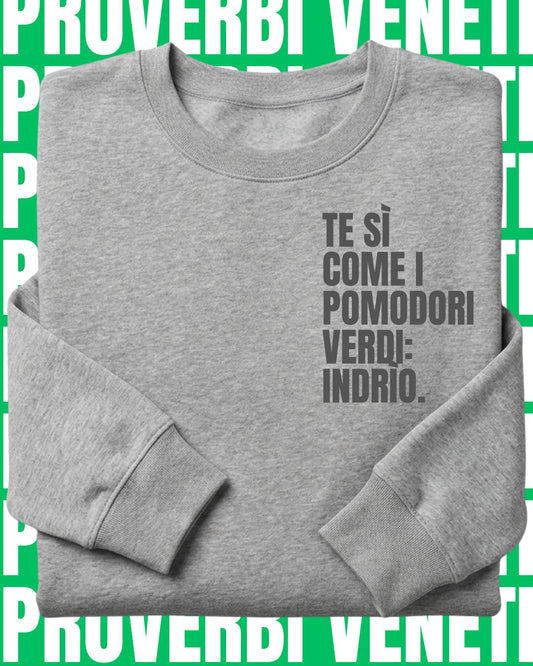 Felpa TE SI COME I POMODORI VERDI: INDRIO!