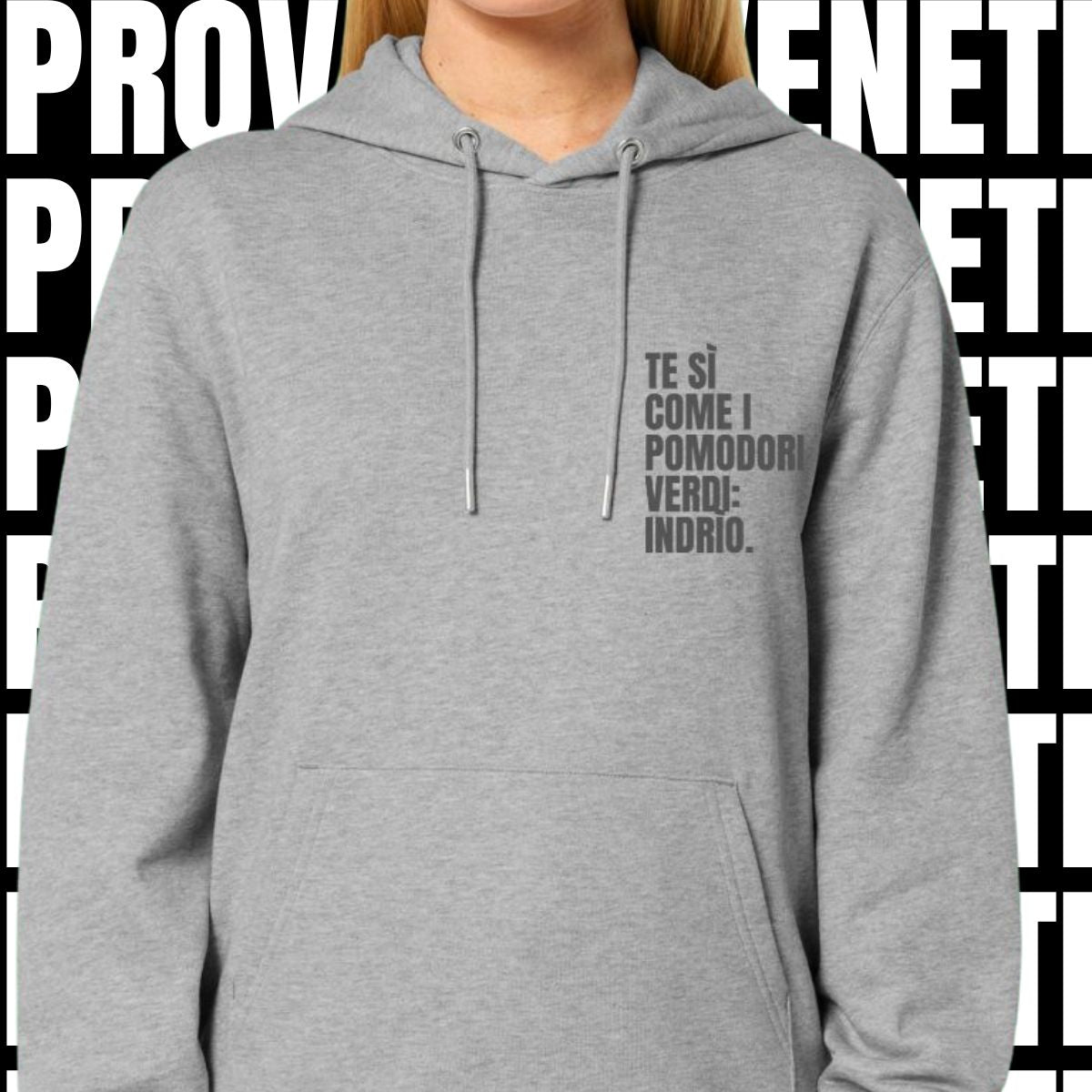 Felpa TE SI COME I POMODORI VERDI: INDRIO!
